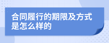 合同履行的期限及方式是怎么样的