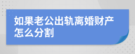 如果老公出轨离婚财产怎么分割
