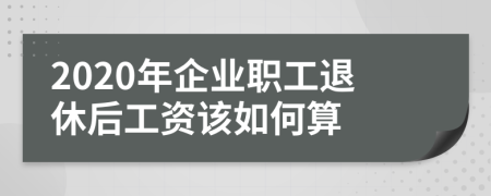 2020年企业职工退休后工资该如何算