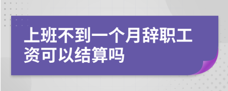 上班不到一个月辞职工资可以结算吗