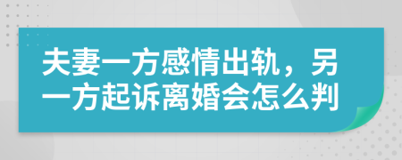 夫妻一方感情出轨，另一方起诉离婚会怎么判