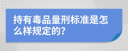 持有毒品量刑标准是怎么样规定的？