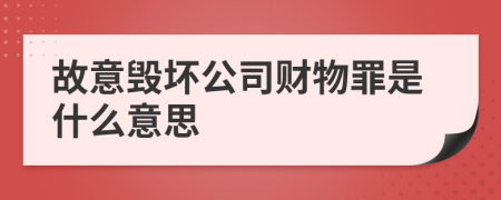 故意毁坏公司财物罪是什么意思