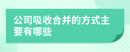 公司吸收合并的方式主要有哪些