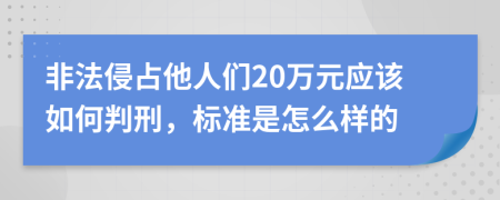 非法侵占他人们20万元应该如何判刑，标准是怎么样的