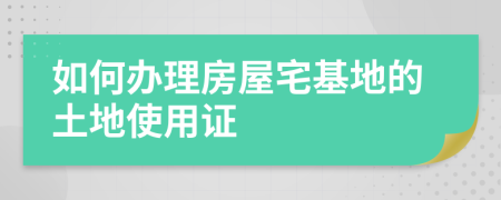 如何办理房屋宅基地的土地使用证