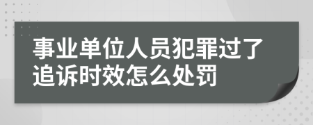 事业单位人员犯罪过了追诉时效怎么处罚