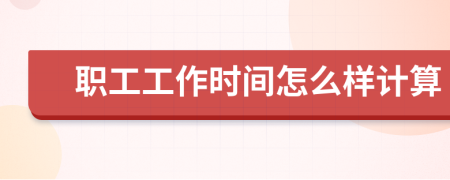 职工工作时间怎么样计算