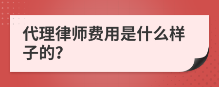 代理律师费用是什么样子的？