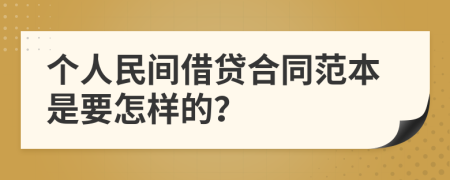 个人民间借贷合同范本是要怎样的？