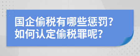 国企偷税有哪些惩罚？如何认定偷税罪呢？