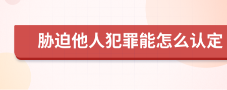 胁迫他人犯罪能怎么认定