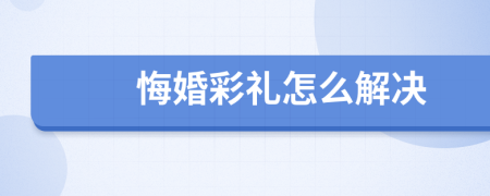 悔婚彩礼怎么解决