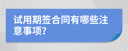 试用期签合同有哪些注意事项？