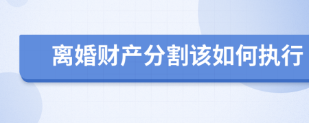 离婚财产分割该如何执行