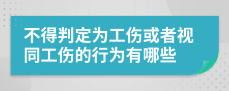 不得判定为工伤或者视同工伤的行为有哪些