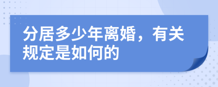 分居多少年离婚，有关规定是如何的