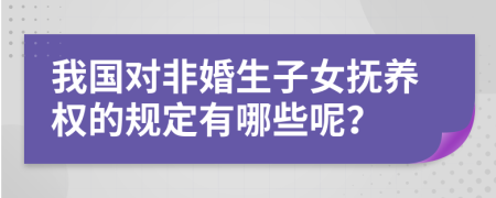 我国对非婚生子女抚养权的规定有哪些呢？