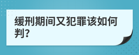 缓刑期间又犯罪该如何判？