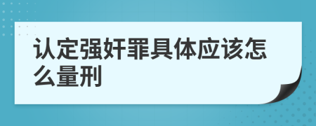 认定强奸罪具体应该怎么量刑