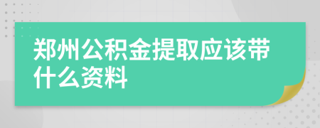 郑州公积金提取应该带什么资料