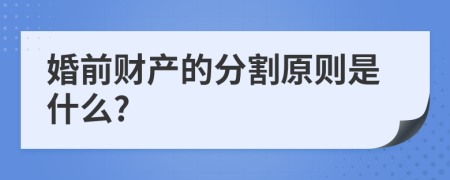 婚前财产的分割原则是什么?