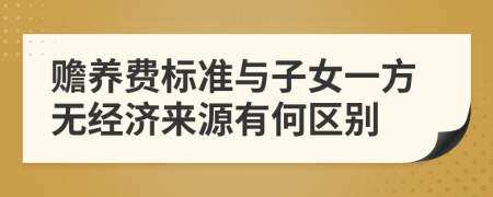 赡养费标准与子女一方无经济来源有何区别