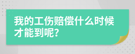 我的工伤赔偿什么时候才能到呢？