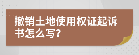 撤销土地使用权证起诉书怎么写？