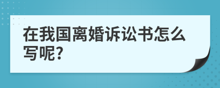 在我国离婚诉讼书怎么写呢?