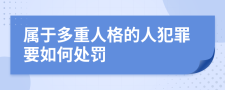 属于多重人格的人犯罪要如何处罚