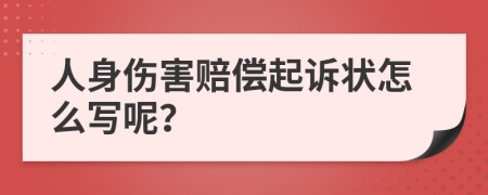 人身伤害赔偿起诉状怎么写呢？