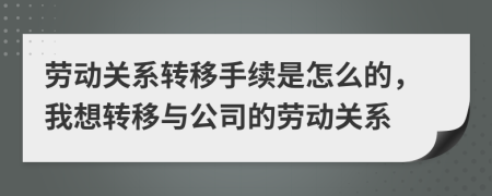 劳动关系转移手续是怎么的，我想转移与公司的劳动关系