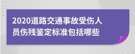 2020道路交通事故受伤人员伤残鉴定标准包括哪些