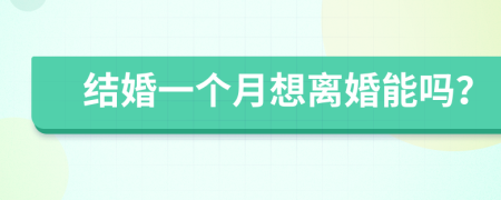结婚一个月想离婚能吗？