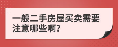 一般二手房屋买卖需要注意哪些啊？