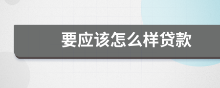 要应该怎么样贷款