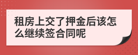 租房上交了押金后该怎么继续签合同呢