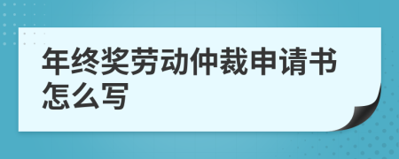 年终奖劳动仲裁申请书怎么写