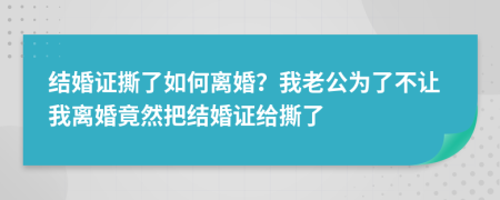 结婚证撕了如何离婚？我老公为了不让我离婚竟然把结婚证给撕了