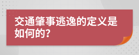 交通肇事逃逸的定义是如何的？