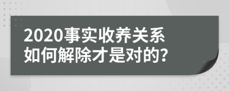 2020事实收养关系如何解除才是对的？