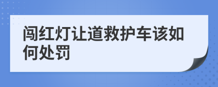 闯红灯让道救护车该如何处罚