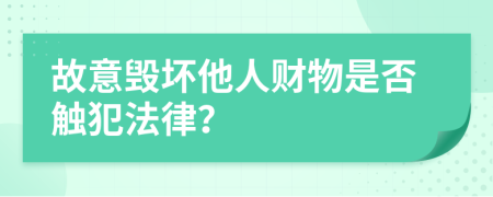 故意毁坏他人财物是否触犯法律？