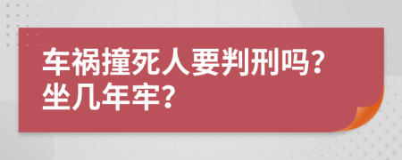 车祸撞死人要判刑吗？坐几年牢？