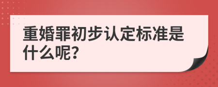 重婚罪初步认定标准是什么呢？