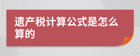 遗产税计算公式是怎么算的