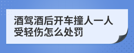 酒驾酒后开车撞人一人受轻伤怎么处罚