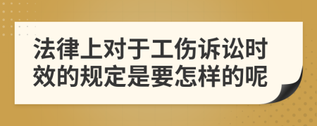 法律上对于工伤诉讼时效的规定是要怎样的呢