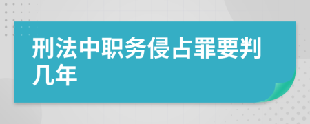 刑法中职务侵占罪要判几年